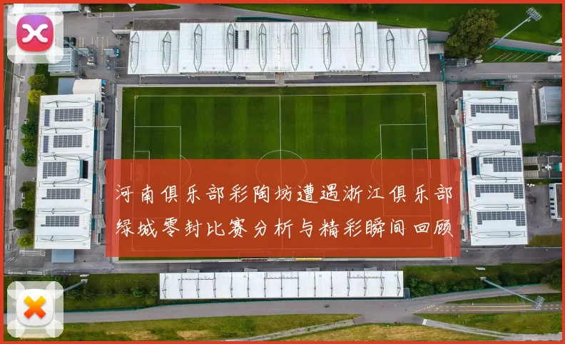 河南俱乐部彩陶坊遭遇浙江俱乐部绿城零封比赛分析与精彩瞬间回顾