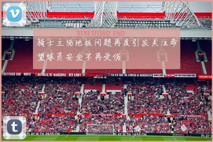 骑士主场地板问题再度引发关注希望球员安全不再受伤
