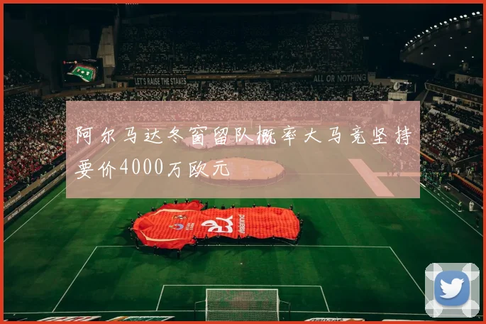 阿尔马达冬窗留队概率大马竞坚持要价4000万欧元